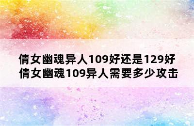 倩女幽魂异人109好还是129好 倩女幽魂109异人需要多少攻击